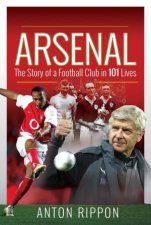 Arsenal The Story Of A Football Club In 101 Lives