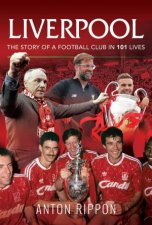 Liverpool The Story Of A Football Club In 101 Lives