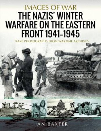 The Nazis' Winter Warfare On The Eastern Front 1941-1945 by Ian Baxter
