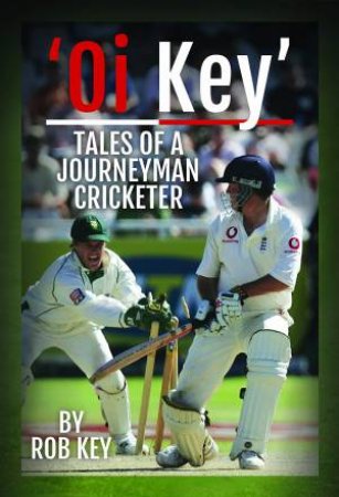 'Oi Key' Tales Of A Journeyman Cricketer by Rob Key