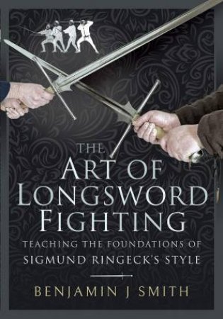 The Art Of Longsword Fighting by Benjamin J Smith