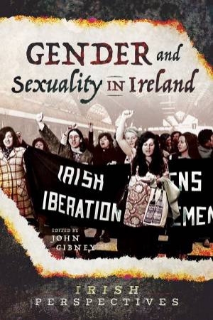 Gender And Sexuality In Ireland by John Gibney