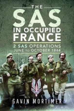 SAS in Occupied France: 2 SAS Operations, June to October 1944 by GAVIN MORTIMER