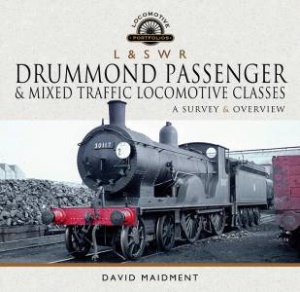 L And S W R Drummond Passenger And Mixed Traffic Locomotive Classes: A Survey And Overview by David Maidment