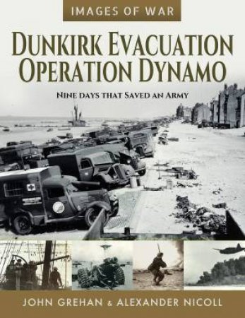 Dunkirk Evacuation - Operation Dynamo: Nine Days That Saved An Army by Martin Mace & John Grehan