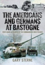Americans and Germans in Bastogne FirstHand Accounts from the Commanders