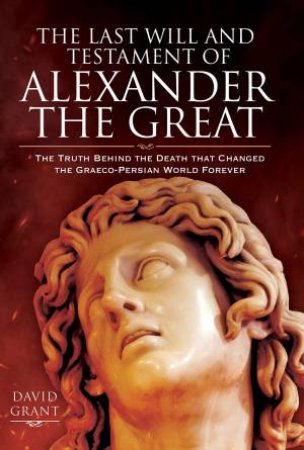 Last Will And Testament Of Alexander The Great by David Grant