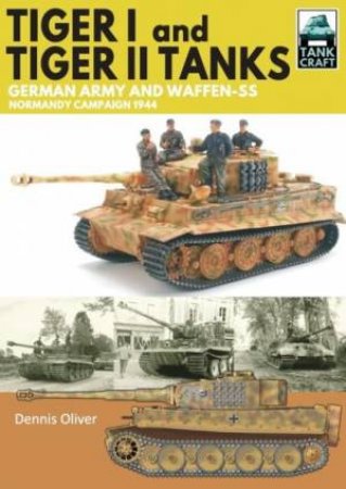 Tiger I And Tiger II Tanks: German Army And Waffen-SS Normandy Campaign 1944 by Dennis Oliver