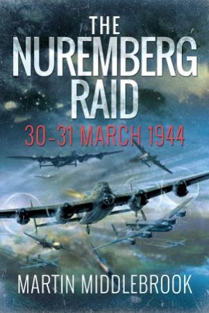 The Nuremberg Raid: 30-31 March 1944 by Martin Middlebrook