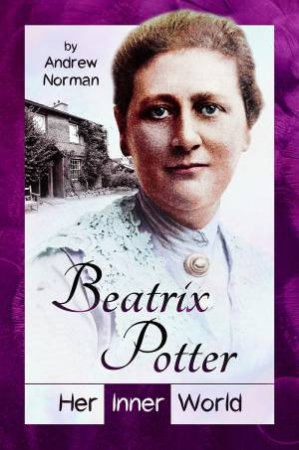 Beatrix Potter: Her Inner World by Andrew Norman
