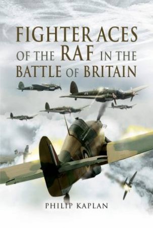 Fighter Aces Of The RAF In The Battle Of Britain by Philip Kaplan