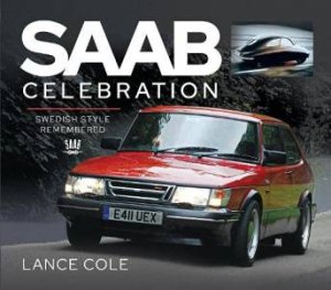 Saab Celebration: Swedish Style Remembered by Lance Cole