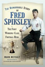 The Remarkable Story Of Fred Spiksley