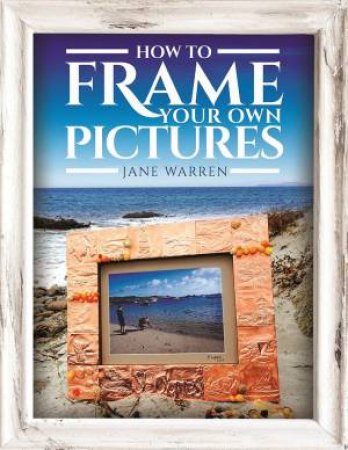 How to Frame Your Own Pictures by Jane Warren