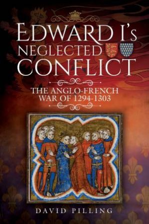 Edward I's Neglected Conflict: The Anglo-French War Of 1294-1303