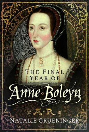 Final Year Of Anne Boleyn by Natalie Grueninger