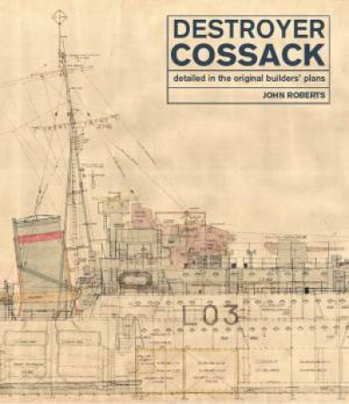 Destroyer Cossack: Detailed In The Original Builders' Plans by John Roberts