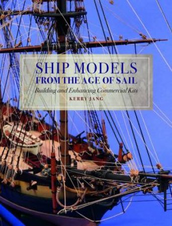 Ship Models From The Age Of Sail by Kerry Jang