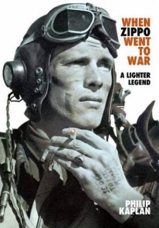 When Zippo Went To War: A Lighter Legend by Philip Kaplan