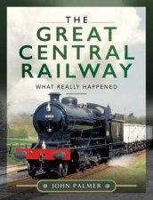 The Great Central Railway What Really Happened