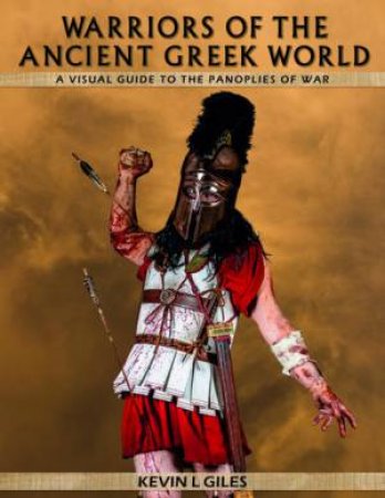 Warriors Of The Ancient Greek World by Kevin L. Giles