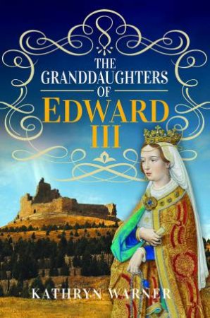 Granddaughters of Edward III by KATHRYN WARNER