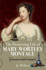 The Pioneering Life Of Mary Wortley Montagu Scientist And Feminist