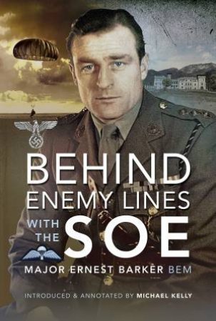 Behind Enemy Lines With The SOE by Major Ernest Barker BEM