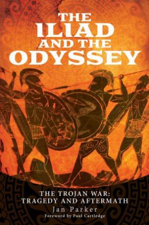 Iliad And The Odyssey: The Trojan War: Tragedy And Aftermath by Jan Parker