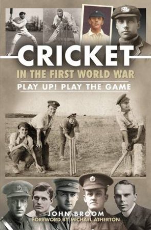 Cricket In The First World War: Play up! Play the Game by John Broom