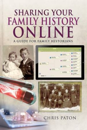 Sharing Your Family History Online: A Guide For Family Historians by Chris Paton