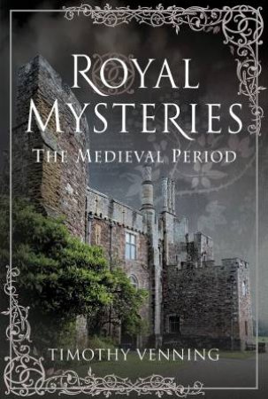 Royal Mysteries: The Medieval Period by Timothy Venning