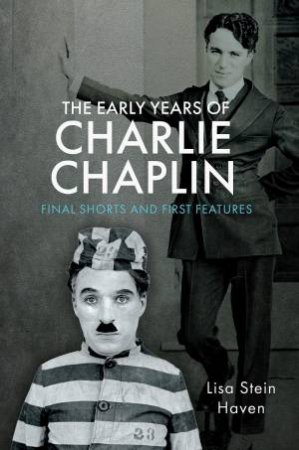 Early Years of Charlie Chaplin: Final Shorts and First Features