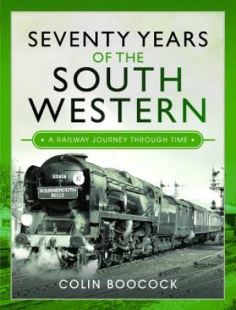 Seventy Years Of The South Western: A Railway Journey Through Time by Colin Boocock
