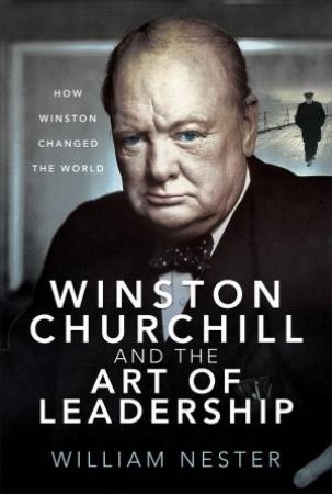 Winston Churchill And The Art Of Leadership by William Nester