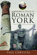 A Historical Guide To Roman York