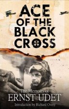 Ace Of The Black Cross The Memoirs Of Ernst Udet