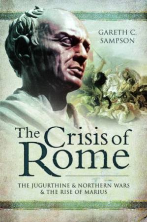 The Crisis Of Rome by Gareth C Sampson