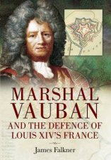 Marshal Vauban And The Defence Of Louis XIVs France