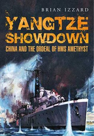 Yangtze Showdown: China And The Ordeal Of HMS Amethyst by Brian Izzard
