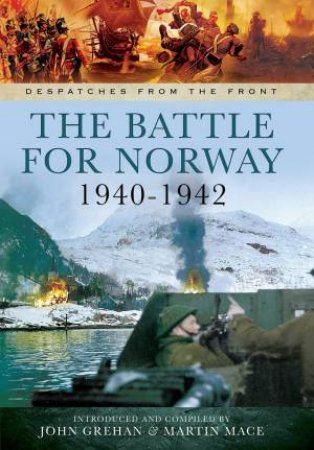 The Battle For Norway, 1940-1942 by John Grehan & Martin Mace