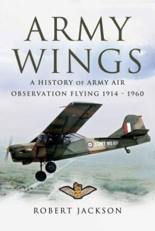 Army Wings: A History Of Army Air Observation Flying, 1914-1960 by Robert Jackson
