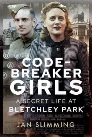 Codebreaker Girls: A Secret Life At Bletchley Park