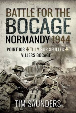 Battle For The Bocage, Normandy 1944 by Tim Saunders