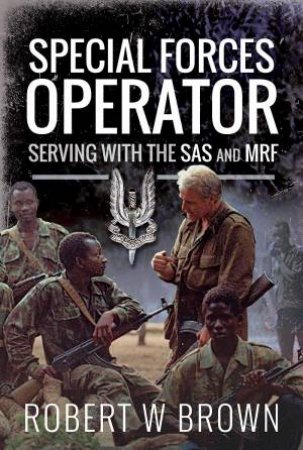 Special Forces Operator: Serving With The SAS And MRF by Robert W Brown