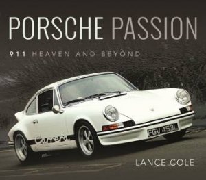 Porsche Passion: 911 Heaven and Beyond by Lance Cole 