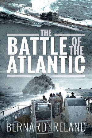 The Battle Of The Atlantic by Bernard Ireland