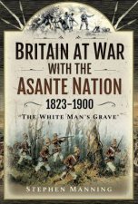 Britain At War With The Asante Nation 18231900