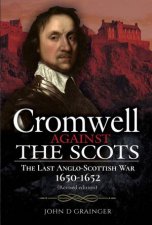 Cromwell Against The Scots The Last AngloScottish War 16501652