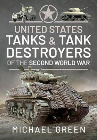 United States Tanks And Tank Destroyers Of The Second World War by Michael Green
